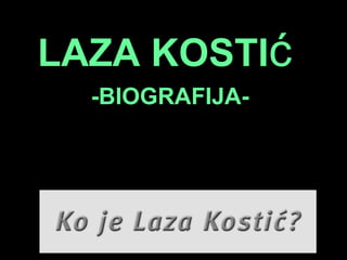 LAZA KOSTIć
  -BIOGRAFIJA-
 