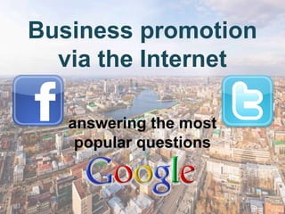 Business promotion
  via the Internet

   answering the most
    popular questions
 