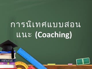 การนิเ ทศแบบสอน
 แนะ (Coaching)  
 