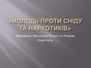 Виконали: Малихіна Тетяна та Рижова
            Анастасія.
 