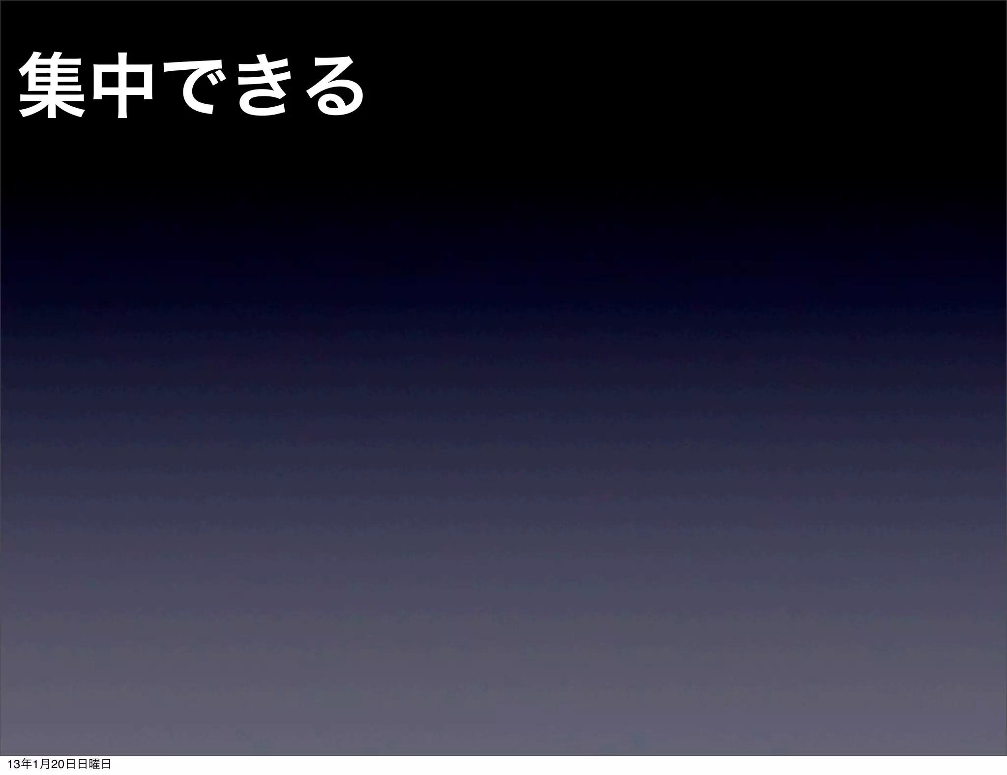 集中できる




13年1月20日日曜日
 