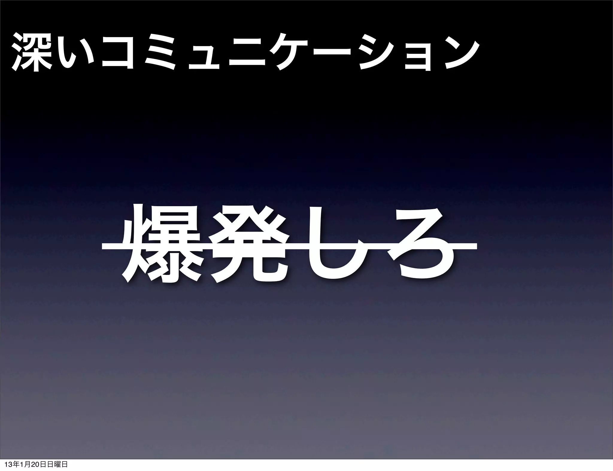 深いコミュニケーション



              爆発しろ

13年1月20日日曜日
 