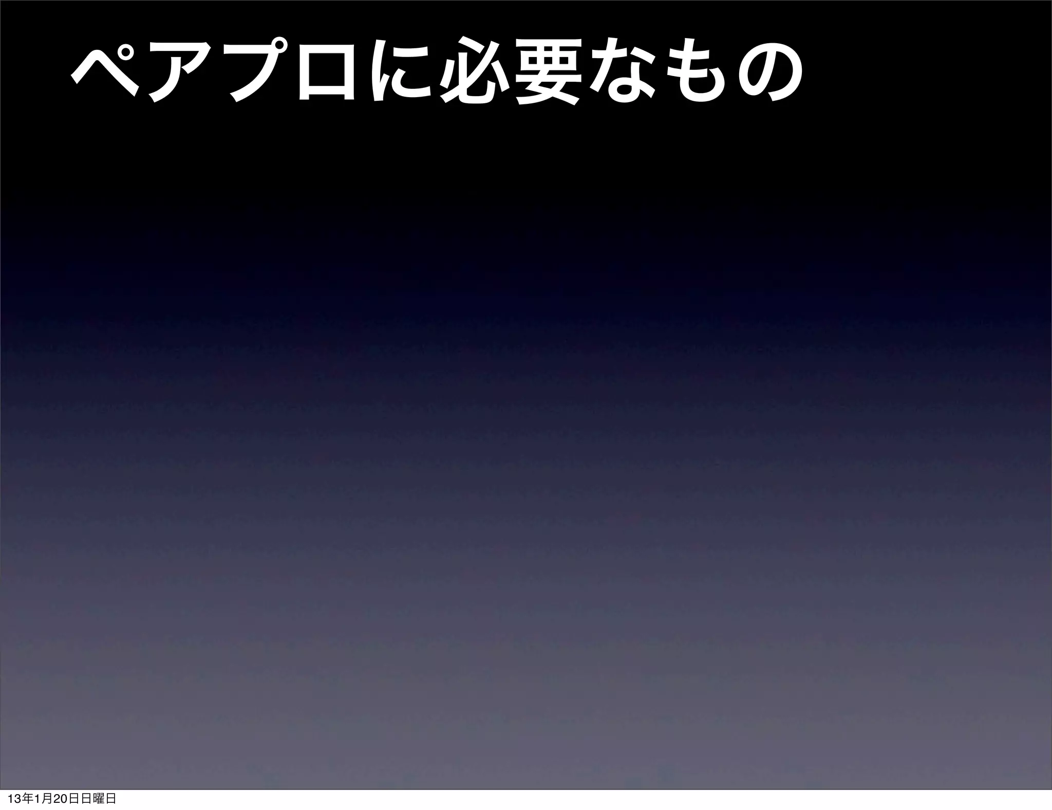 ペアプロに必要なもの




13年1月20日日曜日
 