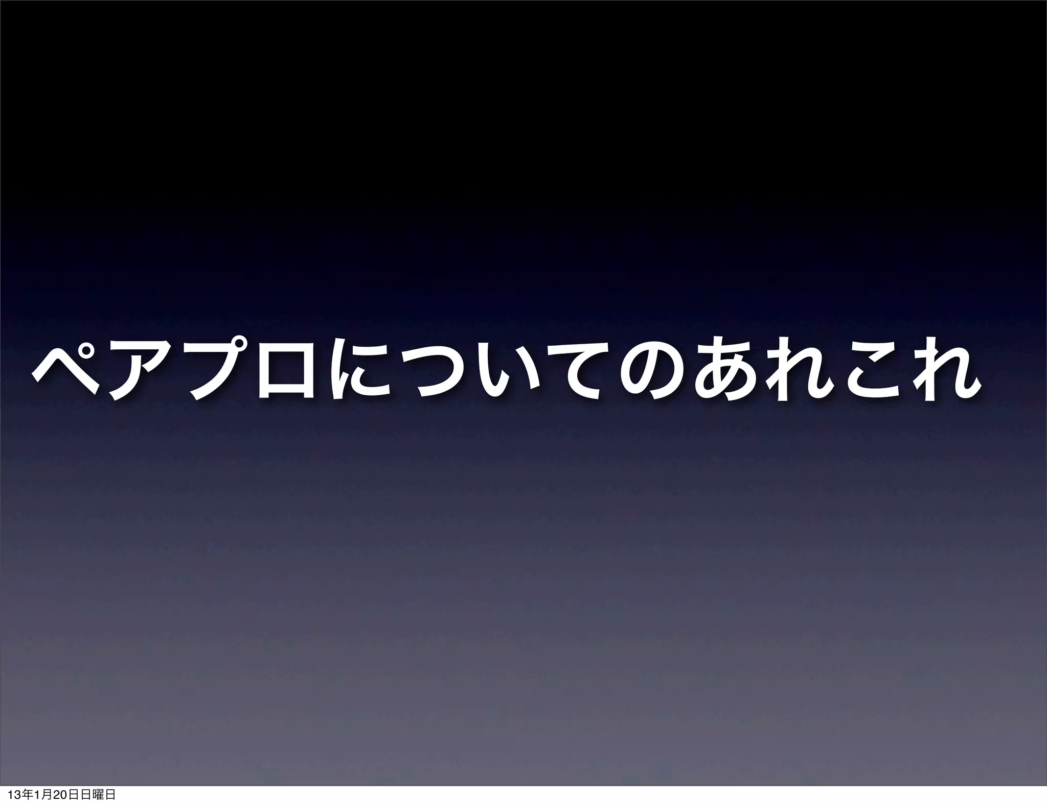 ペアプロについてのあれこれ




13年1月20日日曜日
 