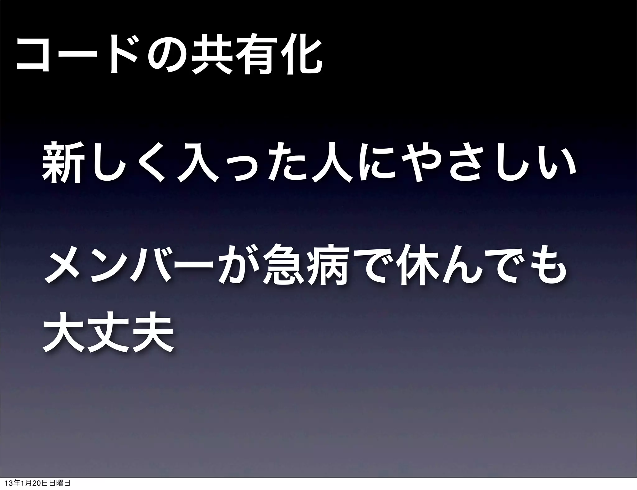 コードの共有化

      新しく入った人にやさしい

      メンバーが急病で休んでも
      大丈夫


13年1月20日日曜日
 