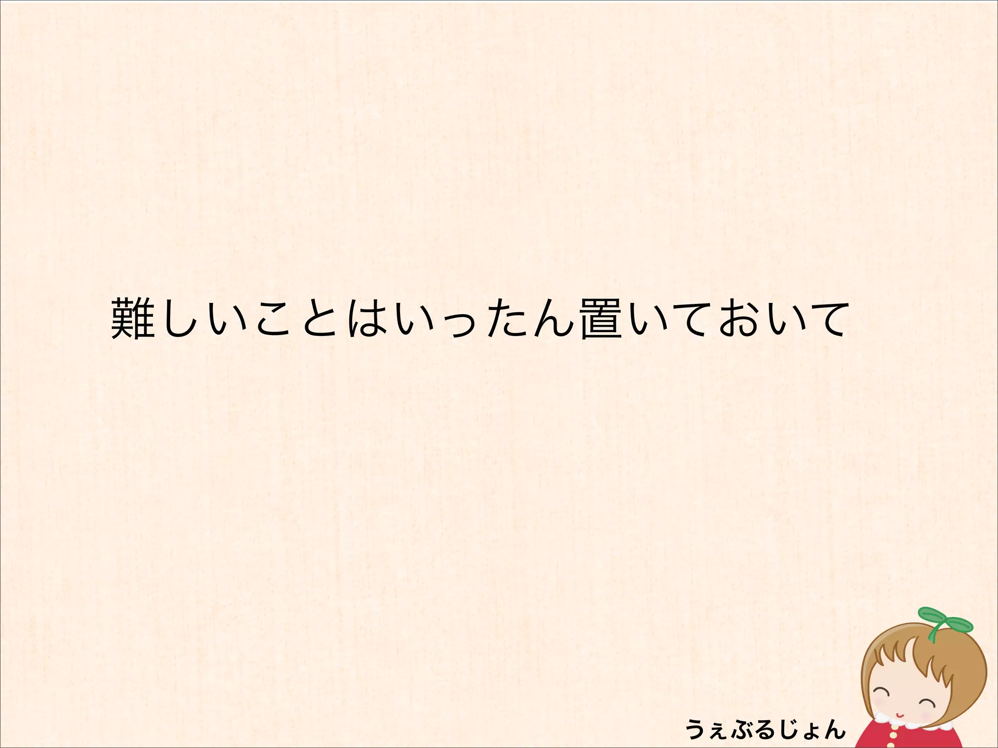 難しいことはいったん置いておいて
 