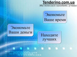 Tenderino.com.ua
              Мы помогаем находить лучших


                 Экономьте
                 Ваше время
 Экономьте
Ваши деньги
              Находите
              лучших
 