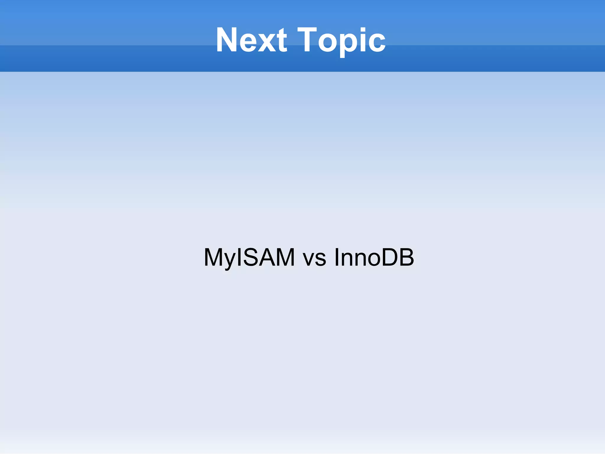 Next Topic




MyISAM vs InnoDB
 