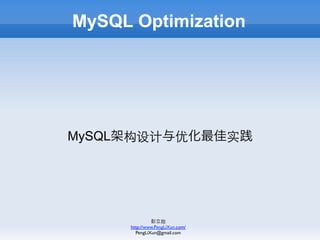 MySQL Optimization




MySQL架构设计与优化最佳实践




               彭立勋   	

      http://www.PengLiXun.com/  	

        PengLiXun@gmail.com  	

 