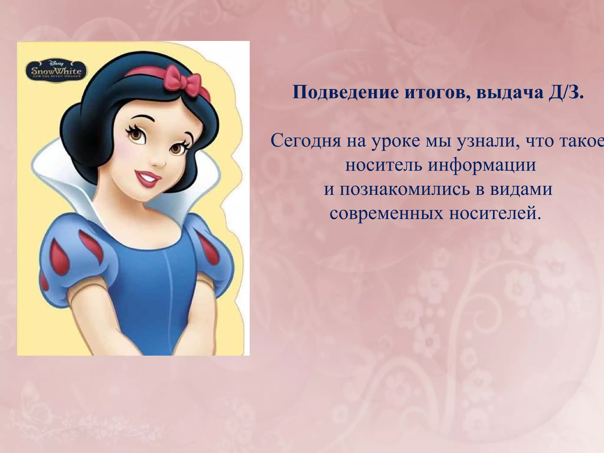 Подведение итогов, выдача Д/З.

Сегодня на уроке мы узнали, что такое
        носитель информации
     и познакомились в видами
      современных носителей.
 