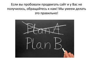 Если вы пробовали продвигать сайт и у Вас не
получилось, обращайтесь к нам! Мы умеем делать
                это правильно!
 