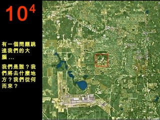 10   4

有一個問題跳
進我們的大
腦 ...
我們是誰？我
們將去什麼地
方？我們從何
而來？
 