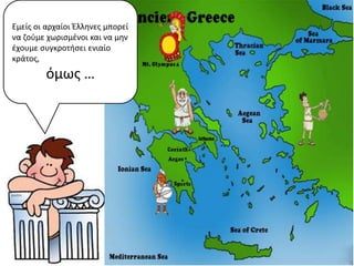 Εμείσ οι αρχαίοι Ζλλθνεσ μπορεί
να ηοφμε χωριςμζνοι και να μθν
ζχουμε ςυγκροτιςει ενιαίο
κράτοσ,
         όμωσ …
 