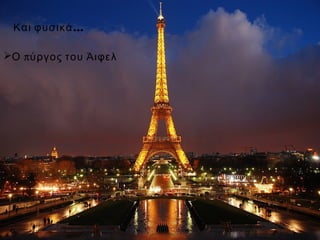Και φυσικά …

Ο πύργος του Άιφελ
 
