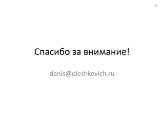 28




Спасибо за внимание!

   denis@oleshkevich.ru
 