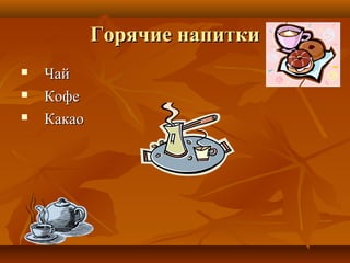 Горячие напитки
   Чай
   Кофе
   Какао
 