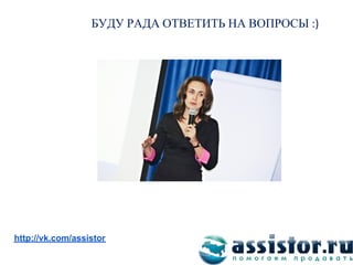 БУДУ РАДА ОТВЕТИТЬ НА ВОПРОСЫ




Мы ВКонтакте:
http://vk.com/assistor
 