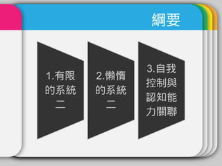 綱要


              3.自我
1.有限   2.懶惰
              控制與
的系統    的系統
              認知能
  二      二
              力關聯
 