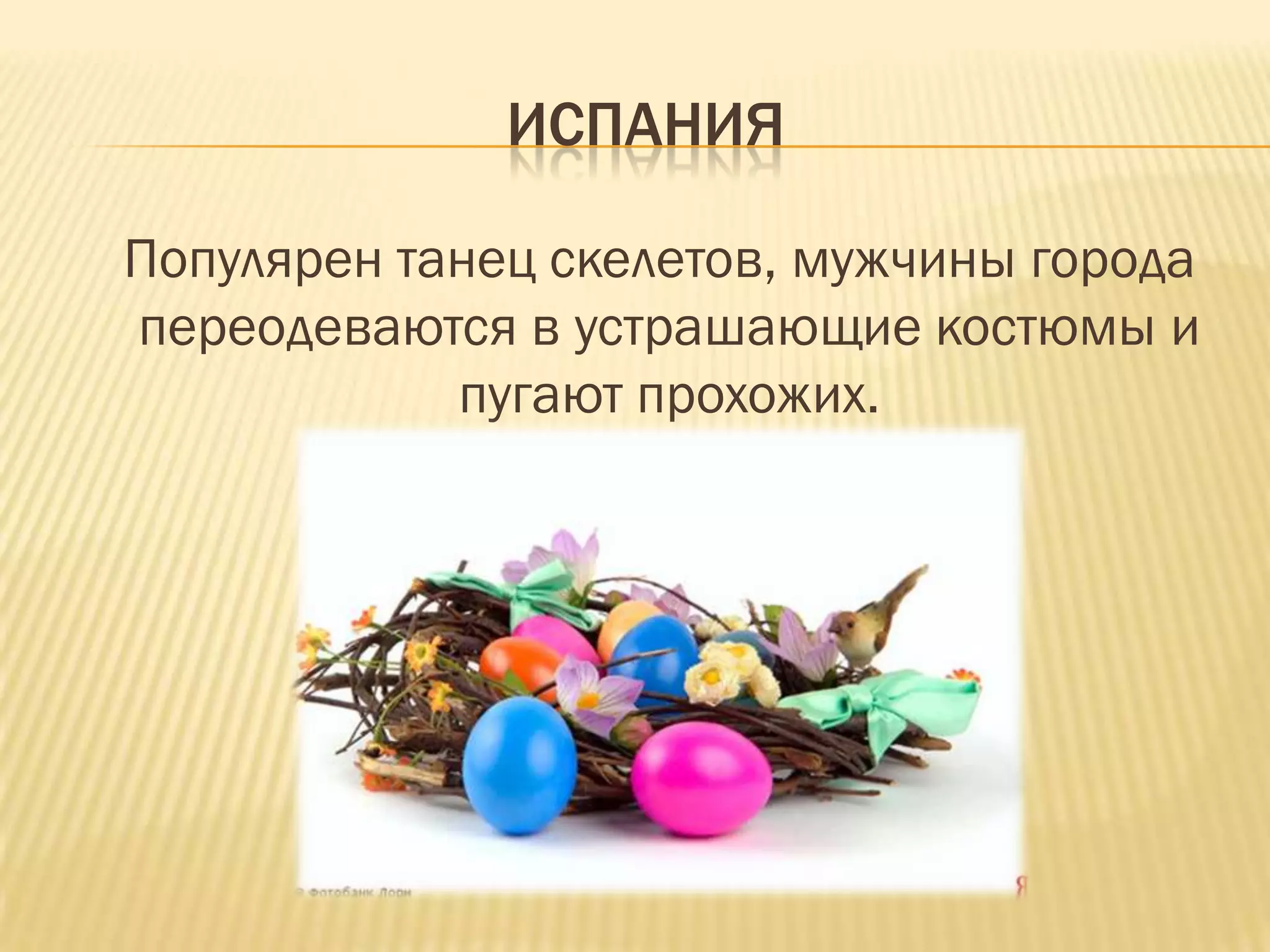 ИСПАНИЯ

Популярен танец скелетов, мужчины города
переодеваются в устрашающие костюмы и
            пугают прохожих.
 