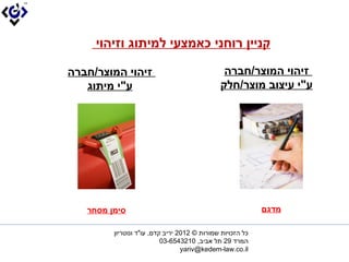 ?????? ????? ?????? ?????? ???????

?????? ?????/?????                                ?????? ?????/?????
   ??"? ??????                                   ??"? ????? ????/????




   ????? ?????                                                ??????

         ??? ??????? ?????? ? 2102 ???? ???, ??"? ?????????
                           ????? 92 ?? ????, 0123456-30?
                                  ??yariv@kedem-law.co.il??
 