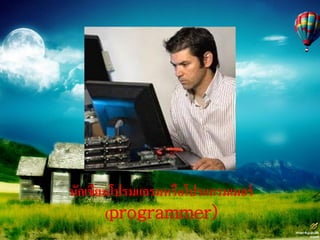 นักเขียนโปรมแกรมหรือโปรแกรมเมอร์
       (programmer)
 
