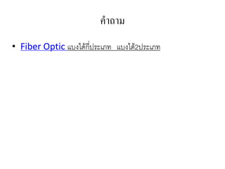 คาถาม
• Fiber Optic แบงได้กี่ประเภท แบงได้2ประเภท
 
