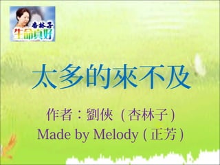 太多的來不及
 作者：劉俠 ( 杏林子 )
Made by Melody ( 正芳 )
 