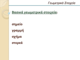 Γεωμετρικά Στοιχεία

Βαςικά γεωμετρικά ςτοιχεία:


ςημείο
γραμμή
ςχήμα
ςτερεά
 