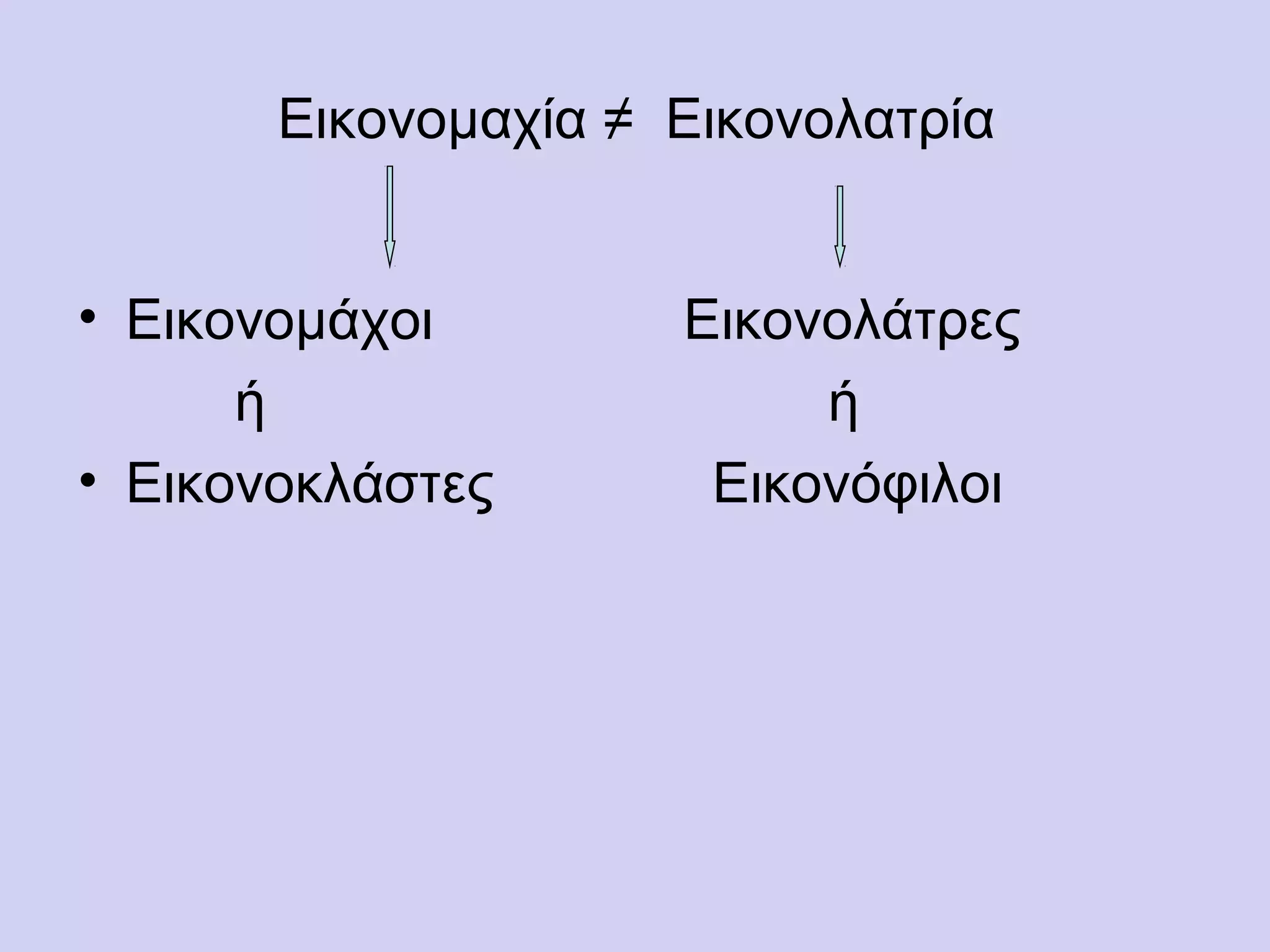 Εικονομαχία ≠ Εικονολατρία


• Εικονομάχοι        Εικονολάτρες
      ή                   ή
• Εικονοκλάστες       Εικονόφιλοι
 