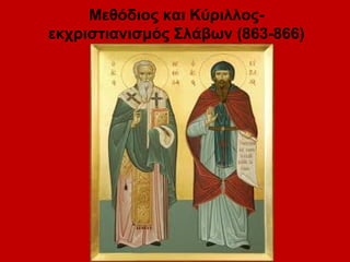 Μεθόδιος και Κύριλλος-
εκχριστιανισμός Σλάβων (863-866)
 