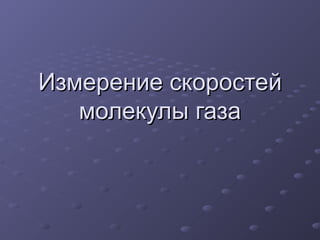 Измерение скоростей
   молекулы газа
 