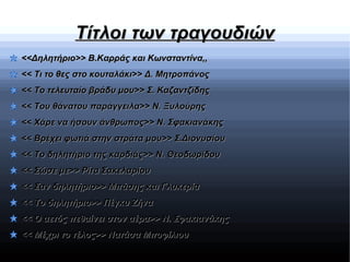 Τίτλοι των τραγουδιών
<<Δηλητήριο>> Β.Καρράς και Κωνσταντίνα,,
<< Τι το θες στο κουταλάκι>> Δ. Μητροπάνος
<< Το τελευταίο ...