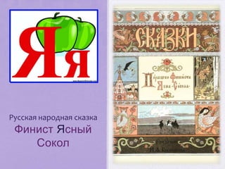 Русская народная сказка
 Финист Ясный
    Сокол
 