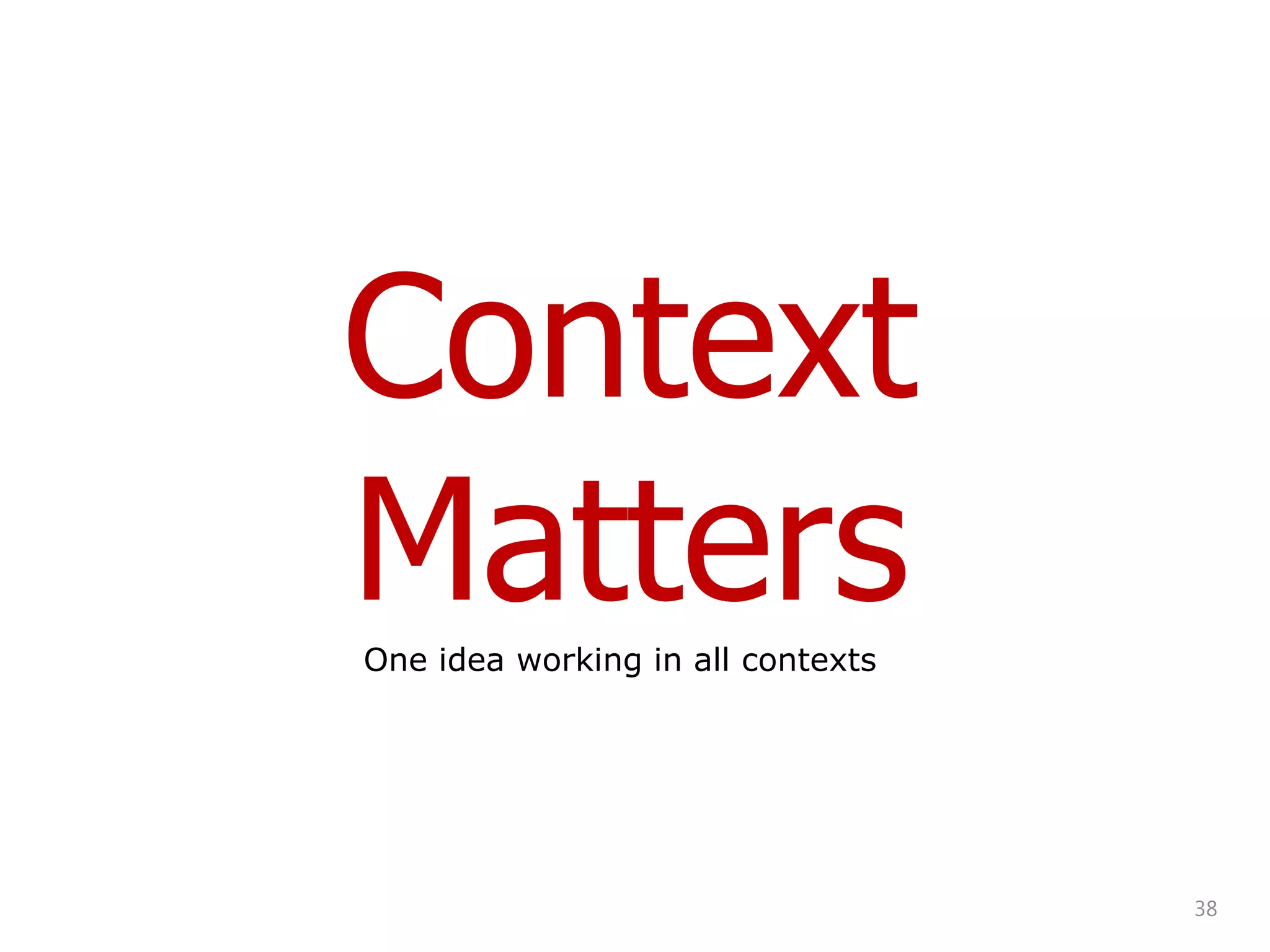 Context
Matters
One idea working in all contexts




                                   38
 
