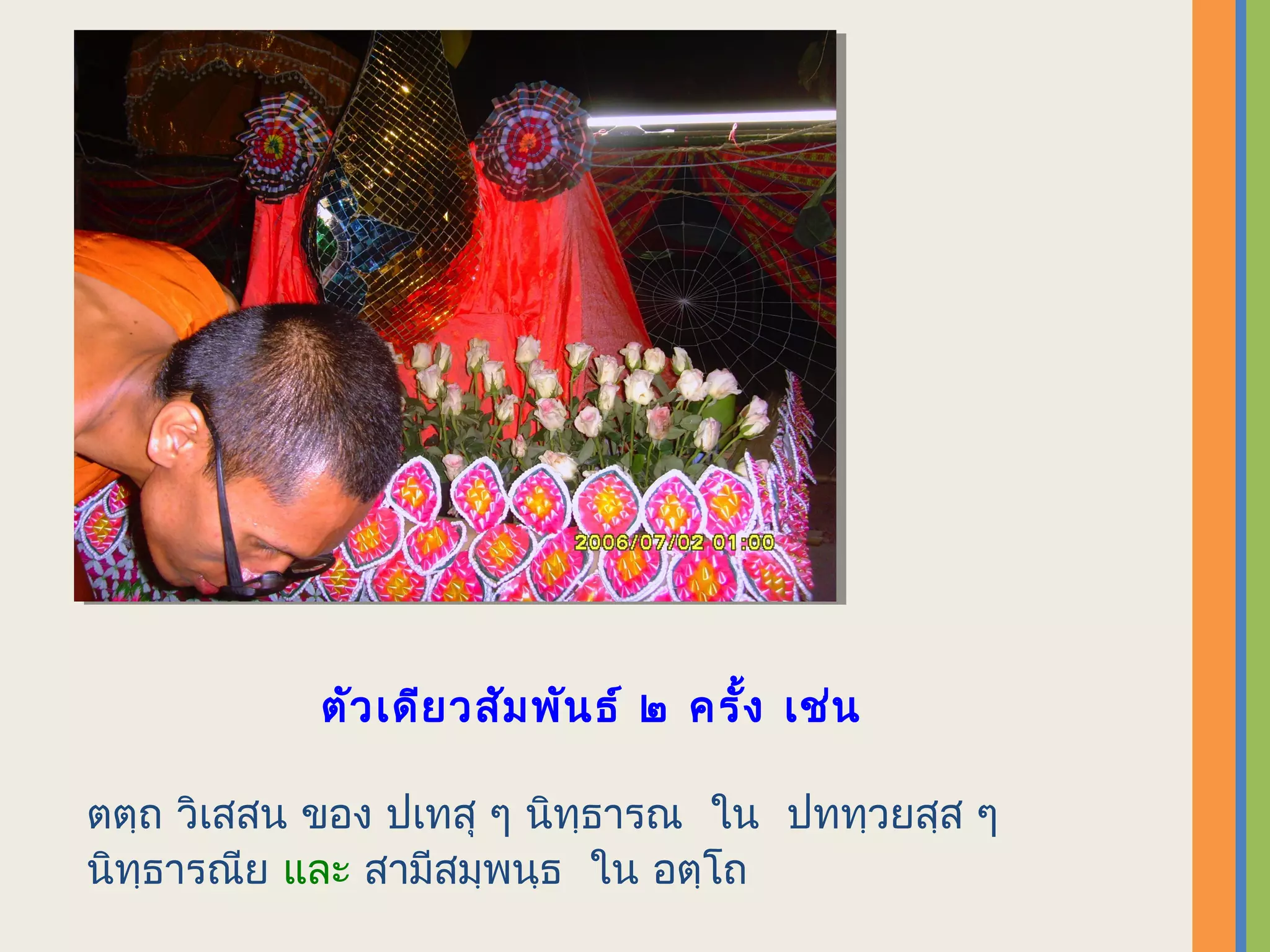 ตัว เดีย วสัม พัน ธ์ ๒ ครั้ง เช่น

ตตฺถ วิเสสน ของ ปเทสุ ๆ นิทฺธารณ ใน ปททฺวยสฺส ๆ
นิทฺธารณีย และ สามีสมฺพนฺธ ใน อตฺโถ
 