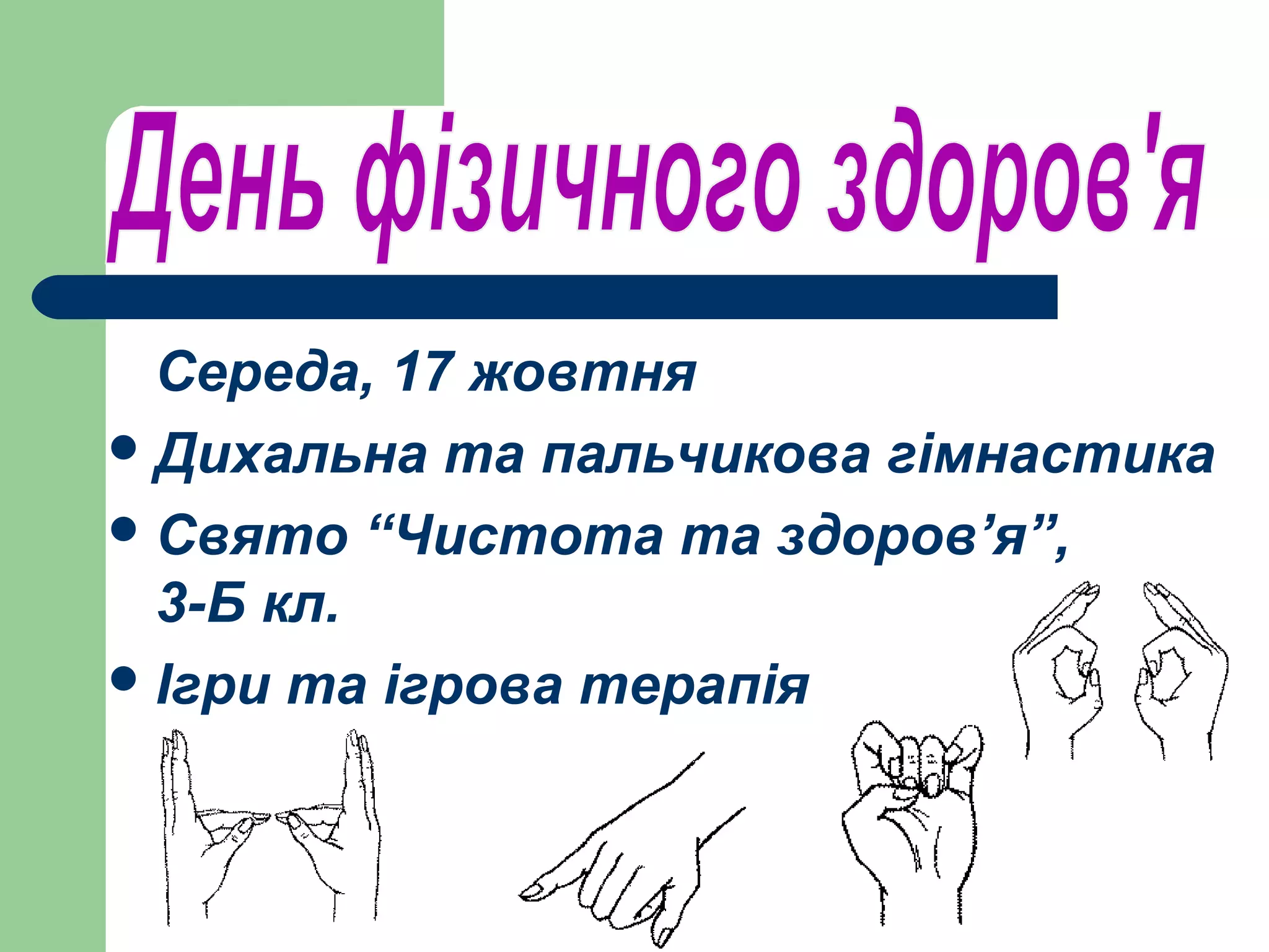 Середа, 17 жовтня
 Дихальна та пальчикова гімнастика
 Свято “Чистота та здоров’я”,
  3-Б кл.
 Ігри та ігрова терапія
 
