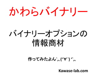 かわらバイナリー
バイナリーオプションの
   情報商材
  作ってみたよん`,､(‘∀`) ‘`,､

              Kawase-lab.com
 