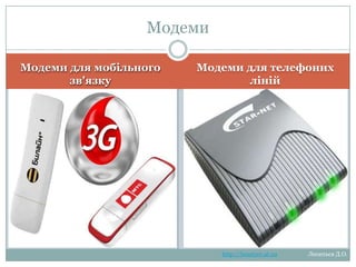 Модеми

Модеми для мобільного
зв'язку

Модеми для телефоних
ліній
http://leontyev.at.ua

Леонтьєв Д.О.

 