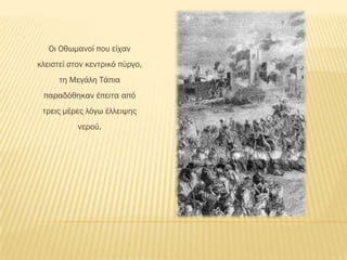 Οι Οθωμανοί που είχαν
κλειστεί στον κεντρικό πύργο,
      τη Μεγάλη Σάπια
 παραδόθηκαν έπειτα από
 τρεις μέρες λόγω έλλειψης
           νερού.
 