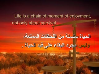 ‫,‪Life is a chain of moment of enjoyment‬‬
‫.‪not only about survival‬‬


      ‫الحياة سلسلة من اللحظات الممتعة،‬
     ‫وليس مجرد البقاء على اقيد الحياة .‬



                                          ‫02‬
 