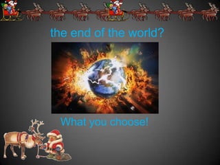 the end of the world?




 What you choose!
 