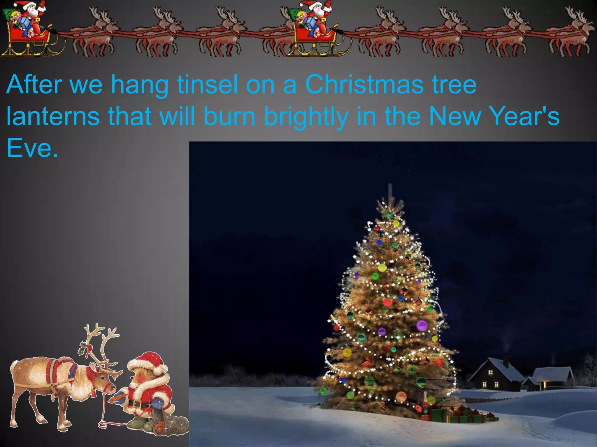 After we hang tinsel on a Christmas tree
lanterns that will burn brightly in the New Year's
Eve.
 