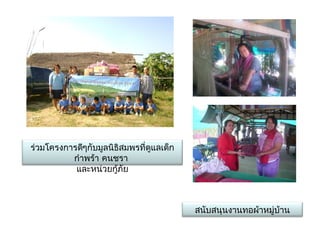 ร่วมโครงการดีๆกับมูลȨธิสมพรที่ดูแลเึϹก
          กำาพร้า คนชรา
           และหน่วยกู้ภัย



                                          สนับสนุนงานทอผ้าหมู่บ้าน
 