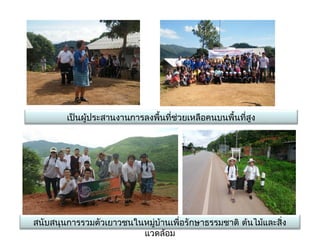 เป็นผู้ประสานงานการลงพื้นที่ช่วยเหลือคนบนพื้นที่สูง




สนับสนุนการรวมตัวเยาวชนในหมู่บ้านเพื่อรักษาธรรมชาติ ต้นไม้และสิ่ง
                         แวึϸ้อม
 