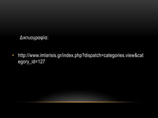 Γηθηπνγξαθία:


• http://www.imlarisis.gr/index.php?dispatch=categories.view&cat
  egory_id=127
 