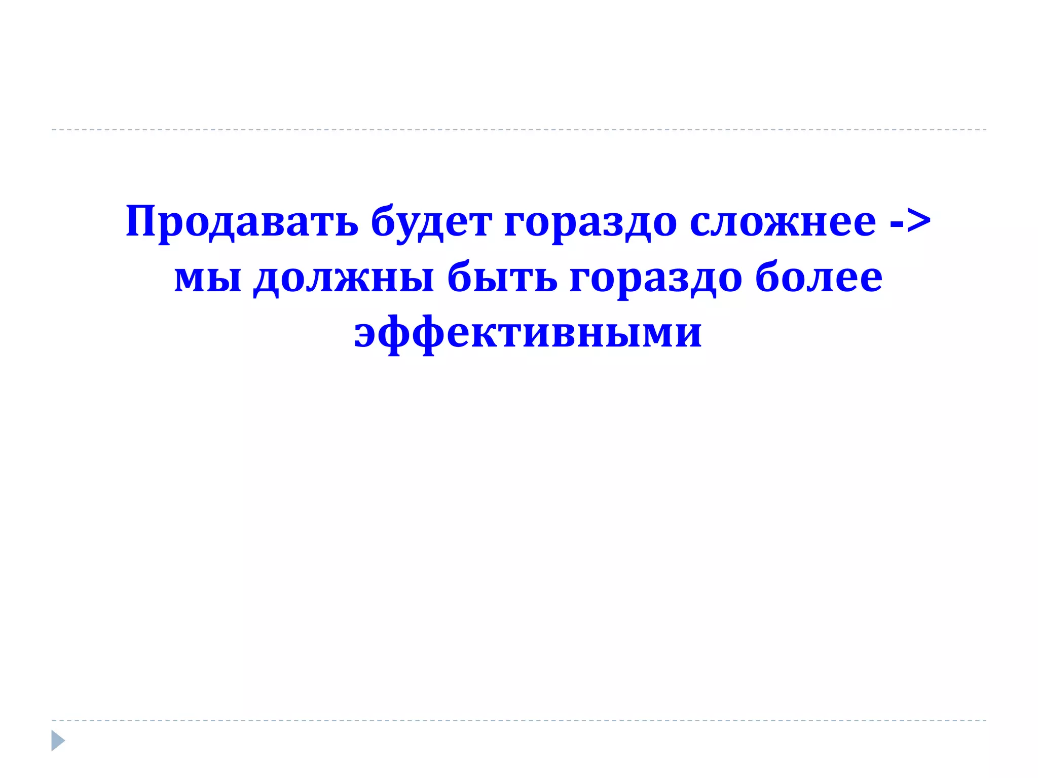 Продавать будет гораздо сложнее ->
  мы должны быть гораздо более
         эффективными
 