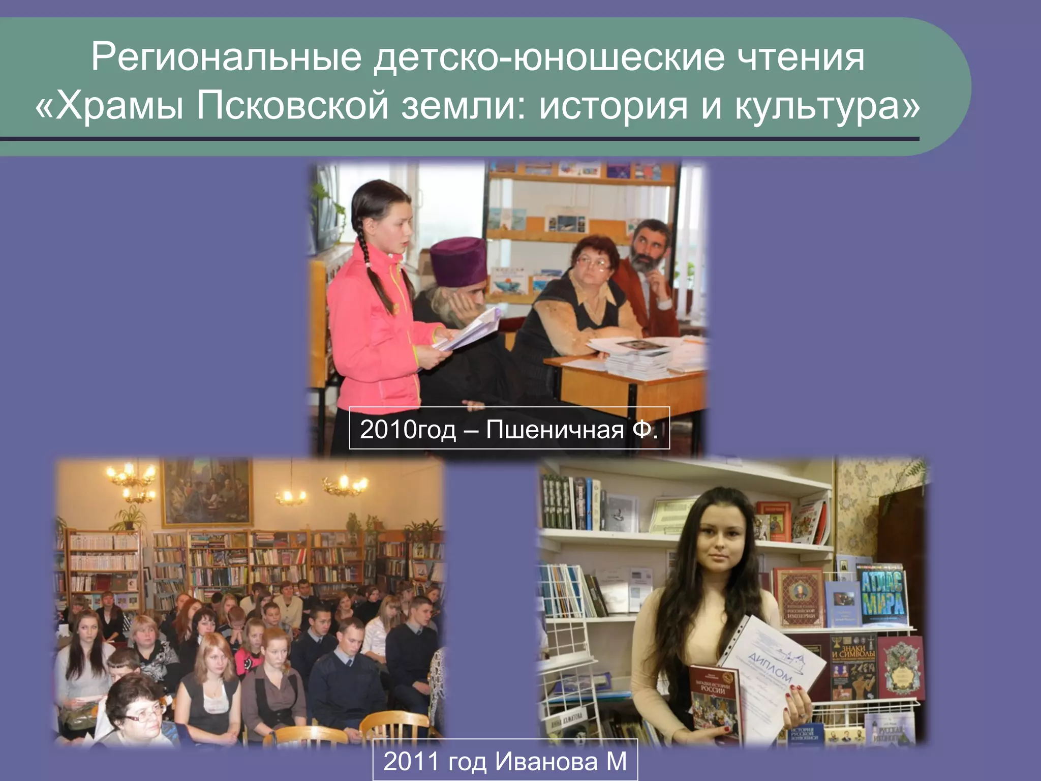 Региональные детско-юношеские чтения
«Храмы Псковской земли: история и культура»




               2010год – Пшеничная Ф.




                2011 год Иванова М
 