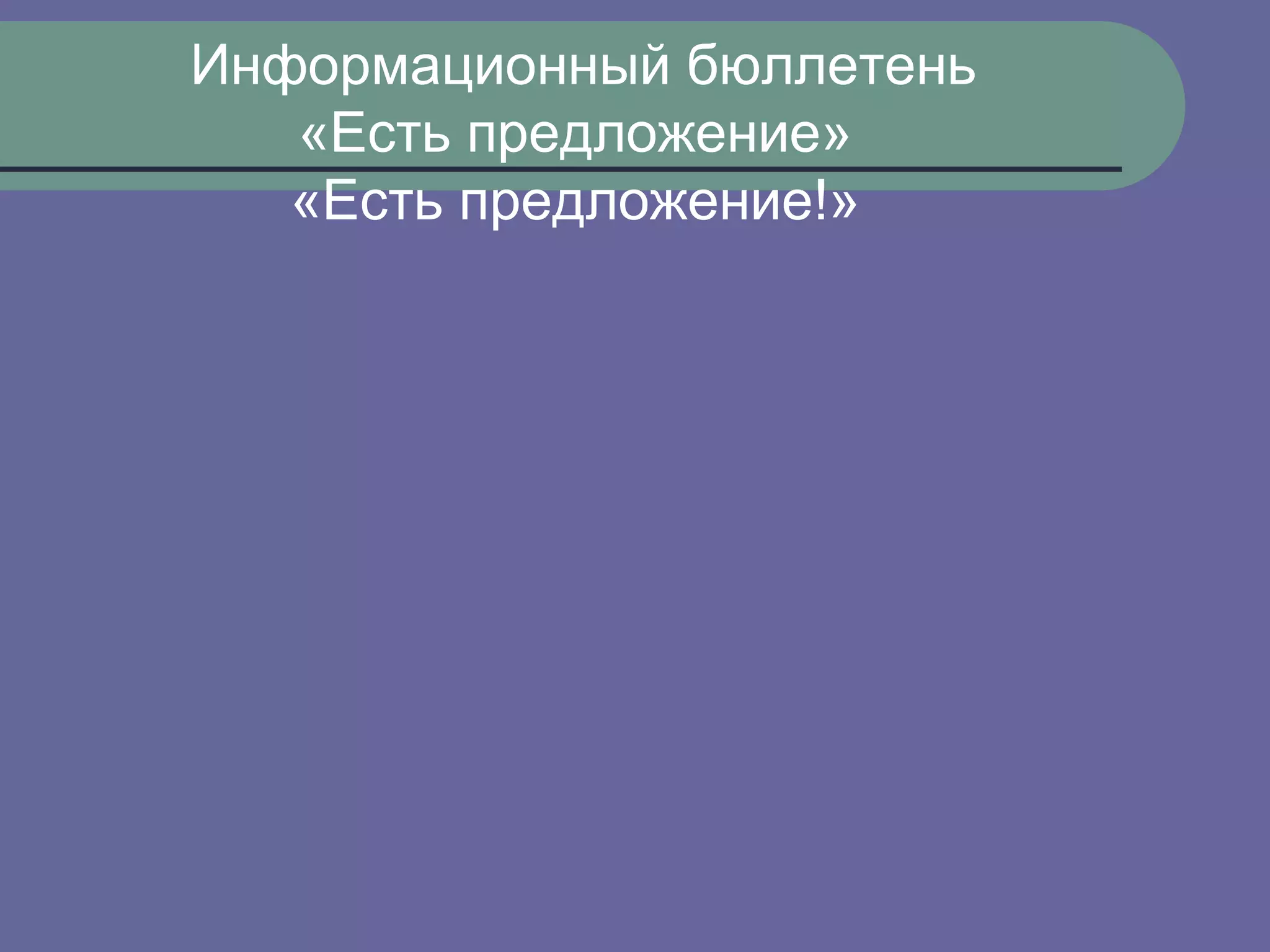 Информационный бюллетень
   «Есть предложение»
   «Есть предложение!»
 