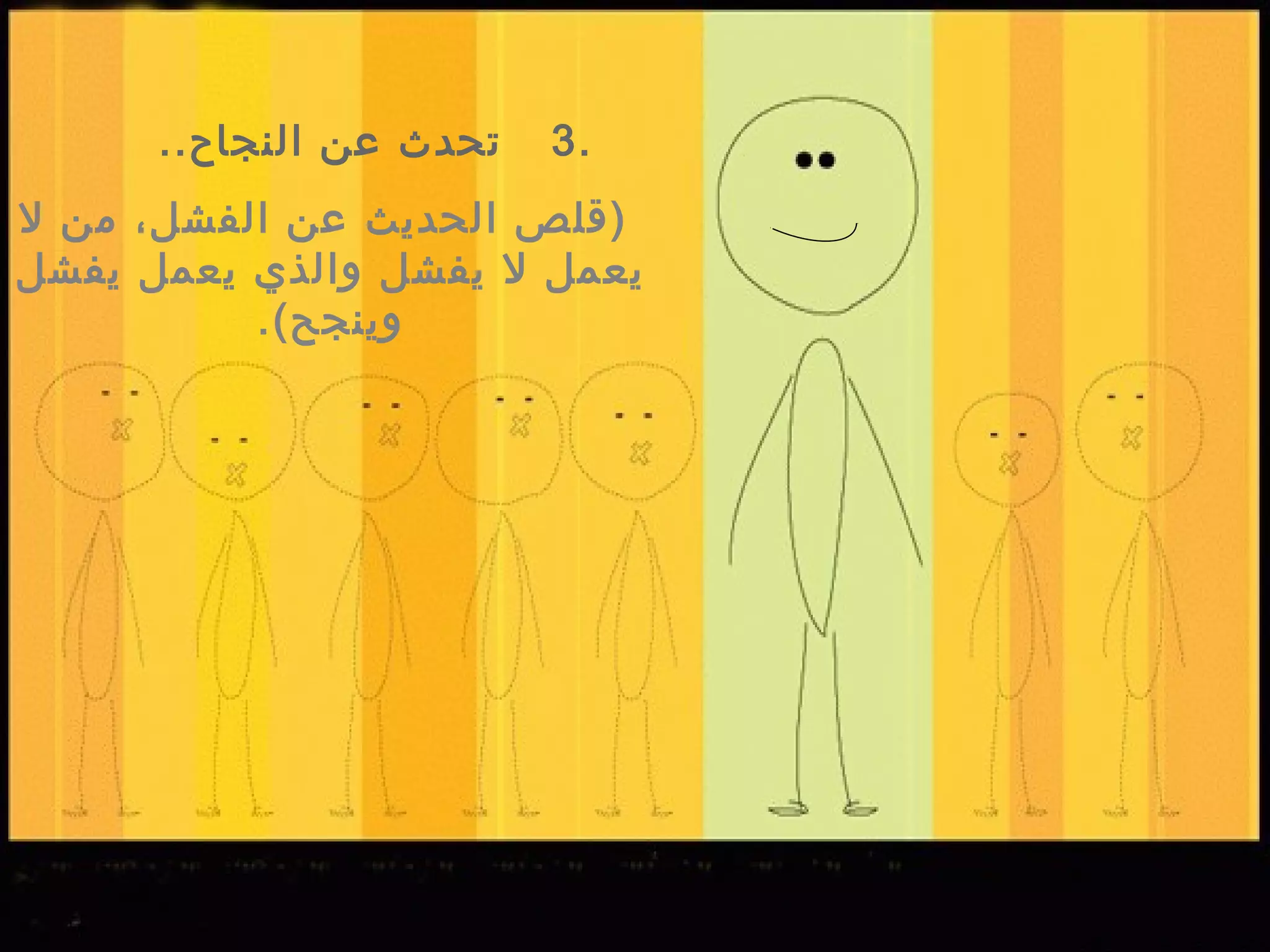 ‫تحدث معن النجاح..‬   ‫.3‬
‫)قلص الحديث معن الفشل، من ل‬
‫يعمل ل يفشل والذي يعمل يفشل‬
          ‫وينجح(.‬
 