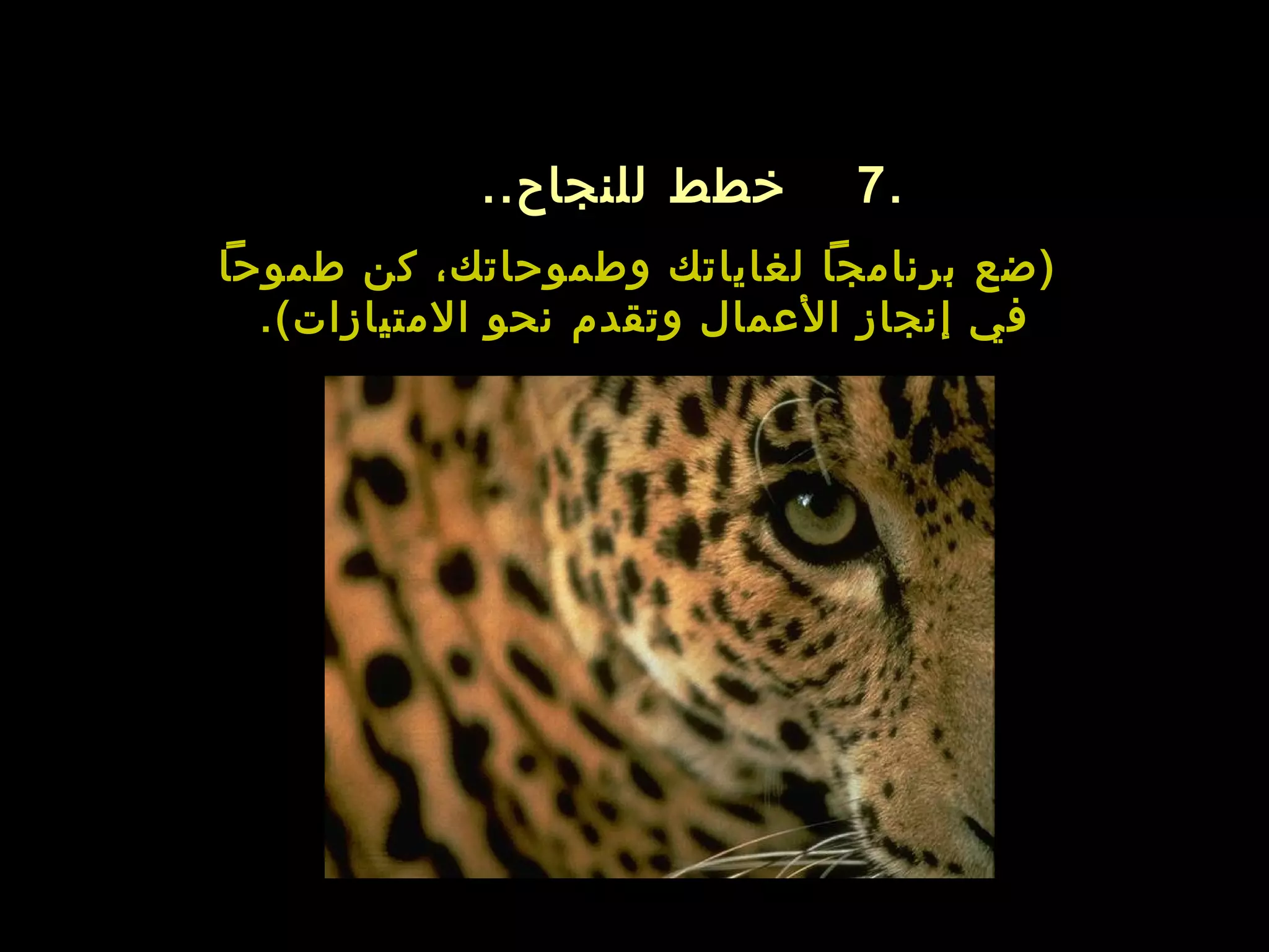 ‫خطط للنجاح..‬     ‫.7‬
‫)ضع برنامجا لغاياتك وطموحاتك، كن طموحا‬
  ‫في إنجاز العمال وتقدم نحو المتيازات(.‬
 